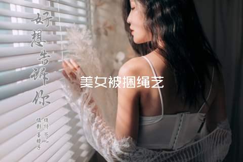 美女被捆绳艺